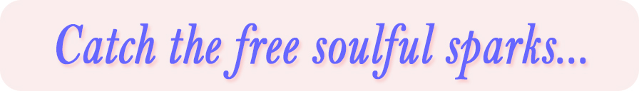 Catch the FREE Soulful Sparks