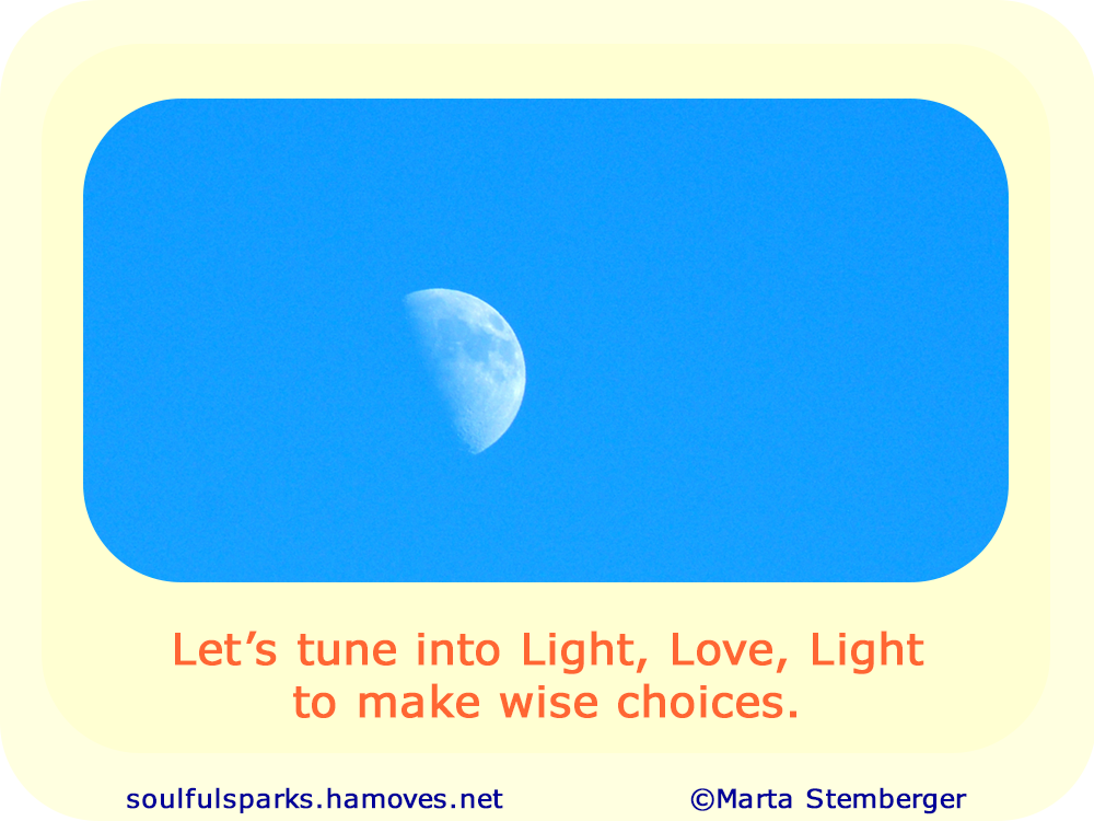 “Let’s tune into Light, Love, Light to make wise choices.”