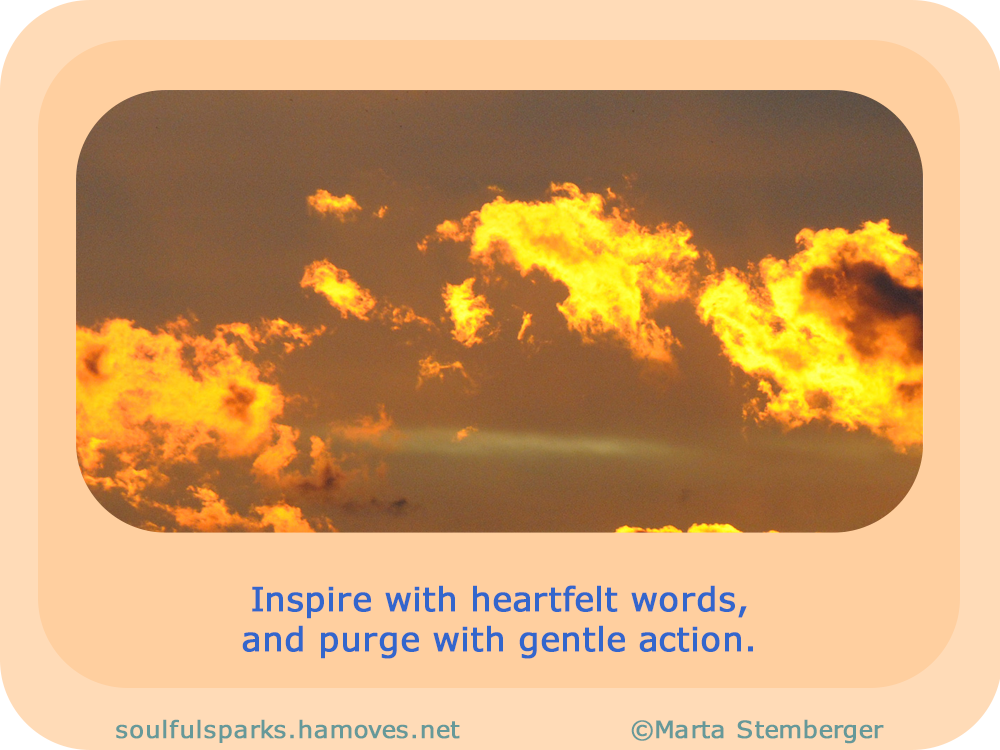 “Inspire with heartfelt words, and purge with gentle action.” ~ Soulful Wizardess