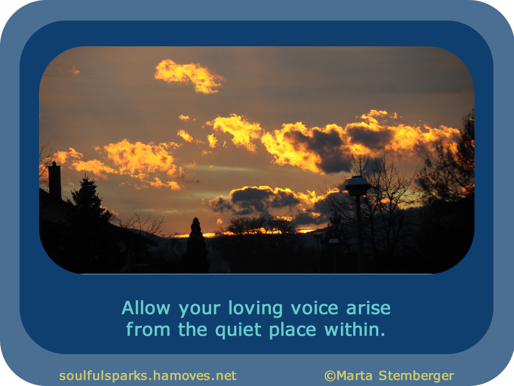 “Allow your loving voice arise from the quiet place within.” ~ Soulful Wizardess