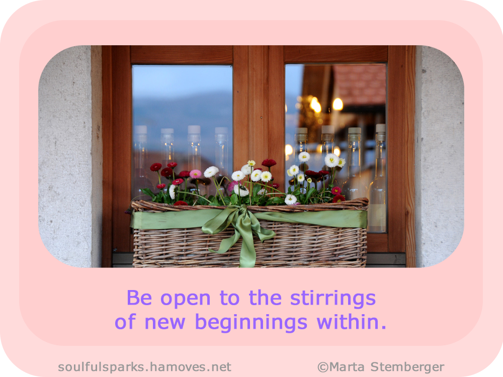 “Be open to the stirrings of new beginnings within.” ~ Soulful Wizardess