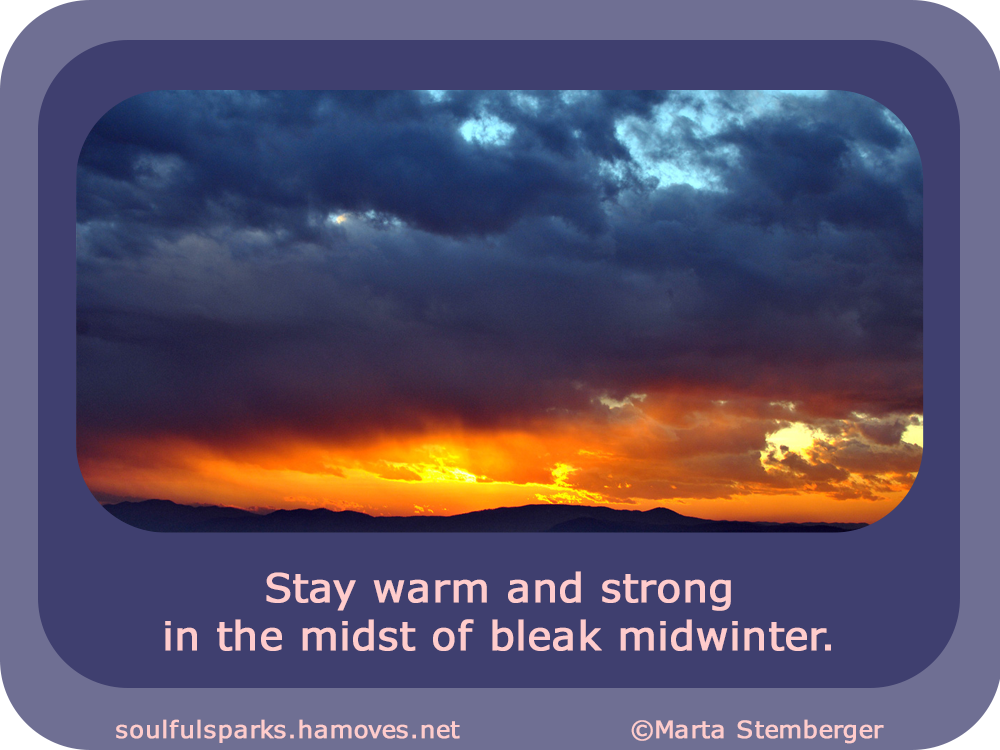 “Stay warm and strong in the midst of bleak midwinter.” ~ Soulful Wizardess