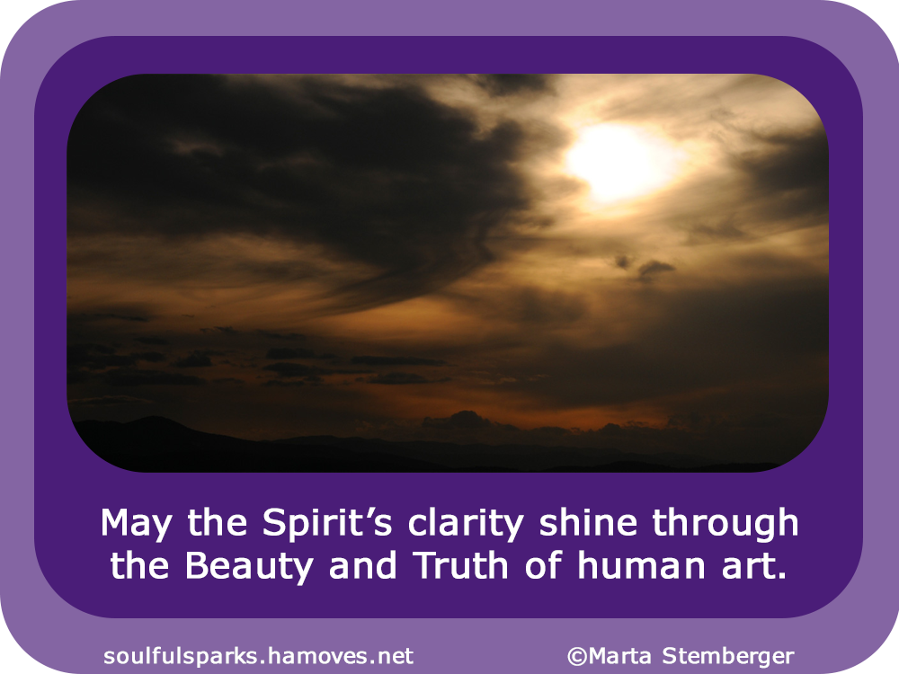 “May the Spirit’s clarity shine through the Beauty and Truth of human art.” ~ Soulful Wizardess