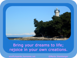 “Bring your dreams to life; rejoice in your own creations.” ~ Soulful Wizardess