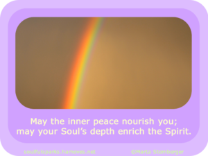 “May the inner peace nourish you; may your Soul’s depth enrich the Spirit.” ~ Soulful Wizardess