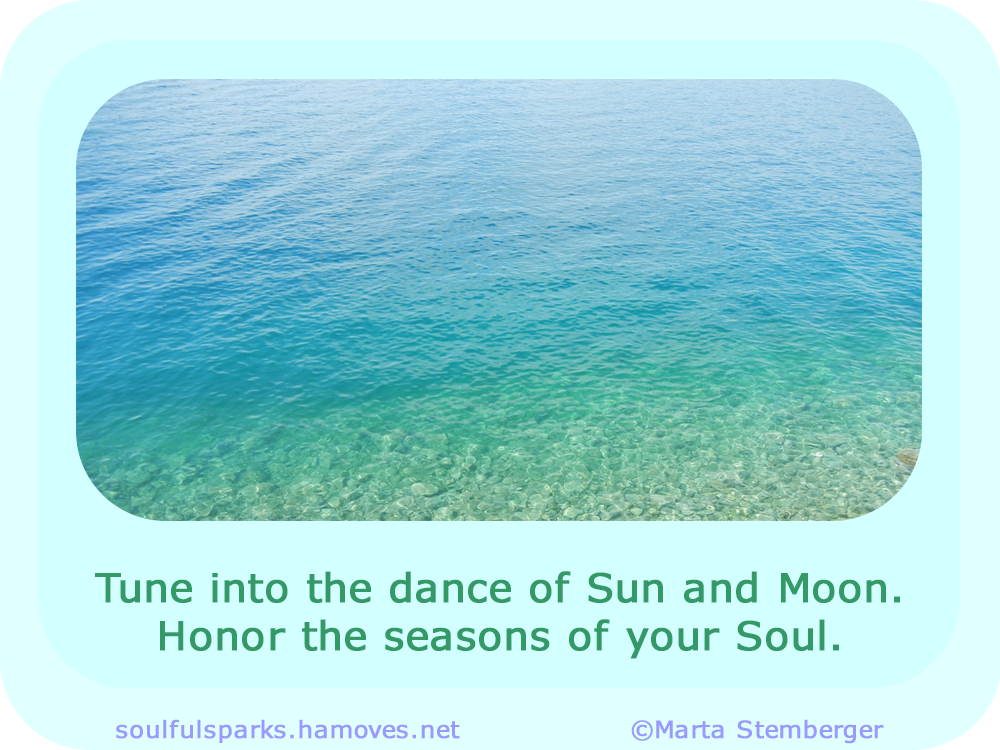 Tune into the dance of Sun and Moon.
Honor the seasons of your Soul.